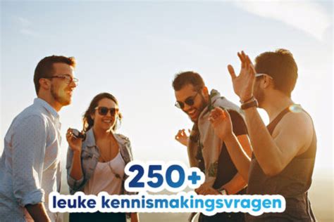 250+ Leuke Kennismakingsvragen om Elkaar (Nog) Beter te。